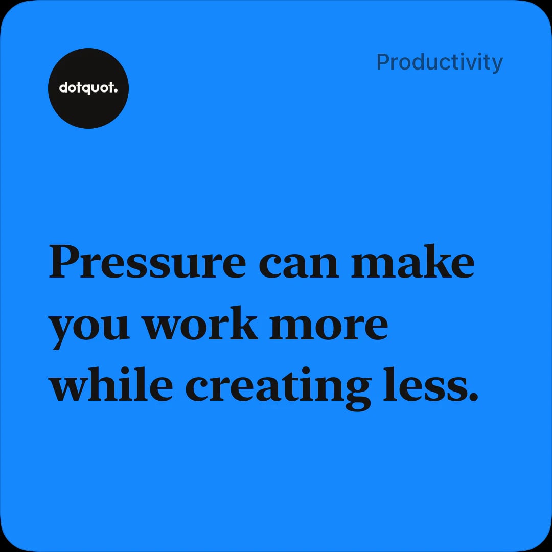 Blue DotQuot quote card reading ‘Pressure can make you work more while creating less.’