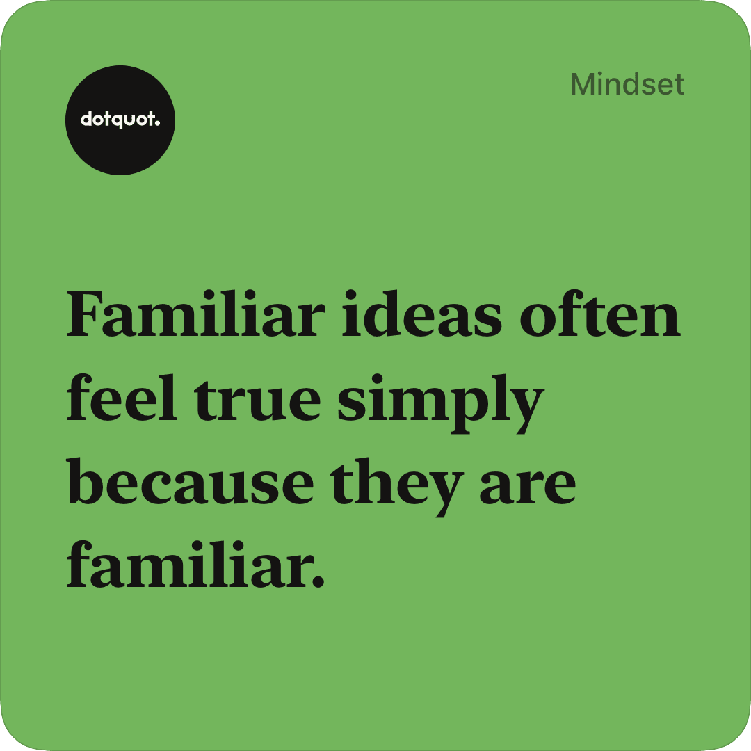 Green DotQuot quote card reading ‘Familiar ideas often feel true simply because they are familiar.’